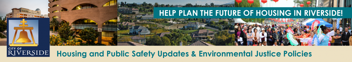 Help plan the future of housing in riverside, housing and public safety updates and environmental justice policies